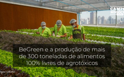 BeGreen e a produção de mais de 300 toneladas de alimentos 100% livres de agrotóxicos